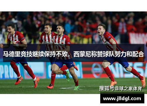 马德里竞技继续保持不败，西蒙尼称赞球队努力和配合