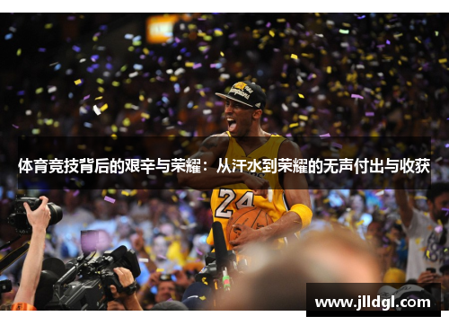 体育竞技背后的艰辛与荣耀：从汗水到荣耀的无声付出与收获