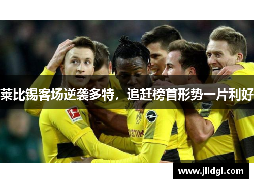 莱比锡客场逆袭多特，追赶榜首形势一片利好