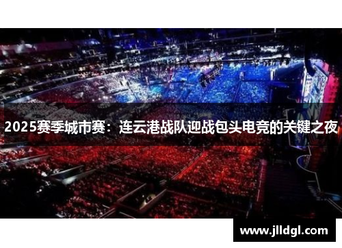 2025赛季城市赛：连云港战队迎战包头电竞的关键之夜