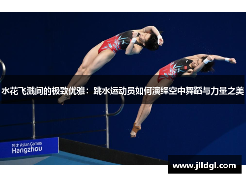 水花飞溅间的极致优雅：跳水运动员如何演绎空中舞蹈与力量之美