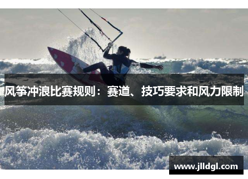 风筝冲浪比赛规则：赛道、技巧要求和风力限制